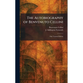 The Autobiography of Benvenuto Cellini: One Volume Edition