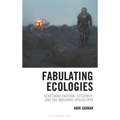 Fabulating Ecologies: Screening Caution, Citizenry, and the Machinic Apocalypse
