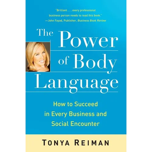 The Power of Body Language: How to Succeed in Every Business and Social Encounter