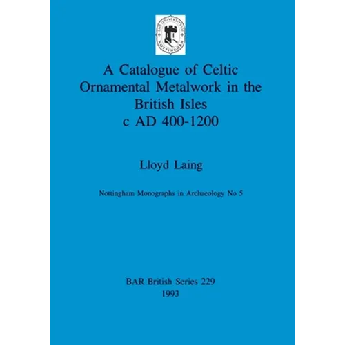 A Catalogue of Celtic Ornamental Metalwork in the British Isles c AD 400-1200