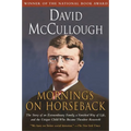 Mornings on Horseback: The Story of an Extraordinary Family, a Vanished Way of Life and the Unique Child Who Became Theodore Roosevelt