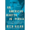 An American Martyr in Persia: The Epic Life and Tragic Death of Howard Baskerville