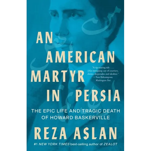 An American Martyr in Persia: The Epic Life and Tragic Death of Howard Baskerville