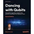 Dancing with Qubits - Second Edition: From qubits to algorithms, embark on the quantum computing journey shaping our future