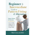 Pattern Fitting: Beginner + Intermediate Guide to Pattern Fitting and Alteration: Pattern Fitting and Alteration Compendium: How to Create Clothes Tha