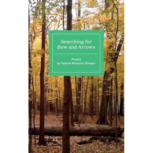 Searching for Bow and Arrows: Poems by Tatiana Rebecca Shrayer