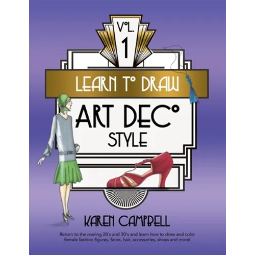 Learn to Draw Art Deco Style Vol. 1: Return to the Roaring 20's and 30's and Learn How to Draw and Color Female Fashion Figures, Faces, Hair, Accessor