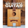 The Box Maker's Guitar Book: Sweet-Sounding Design & Build Projects for Makers & Musicians