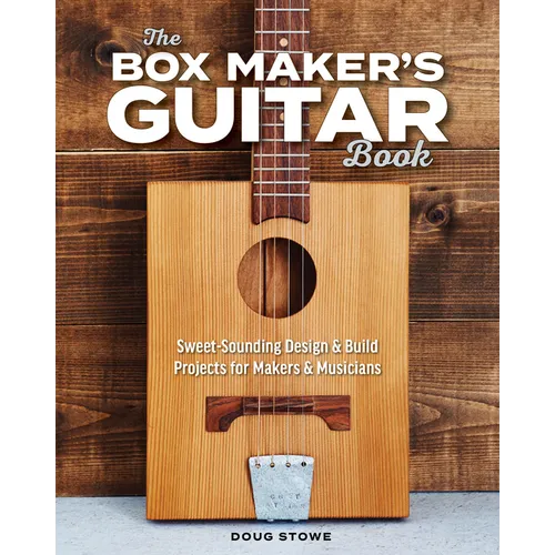 The Box Maker's Guitar Book: Sweet-Sounding Design & Build Projects for Makers & Musicians