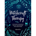 Witchcraft Therapy: Your Guide to Banishing Bullsh*t and Invoking Your Inner Power
