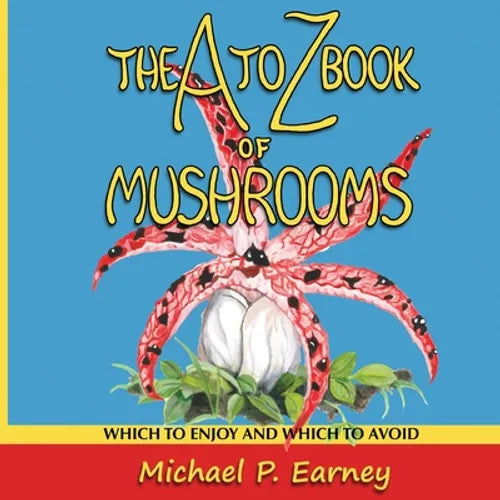 The A to Z Book of Mushrooms: Which to Enjoy and Which to Avoid