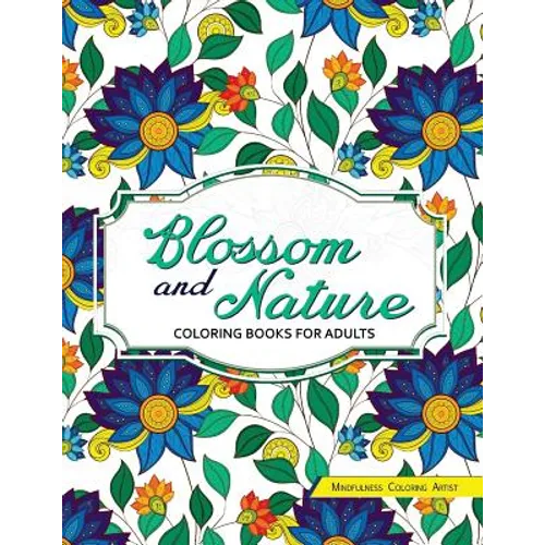 Blossom and Nature Coloring Books for Adults: Beautiful Floral Patterns for Relaxation