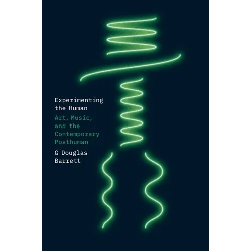 Experimenting the Human: Art, Music, and the Contemporary Posthuman