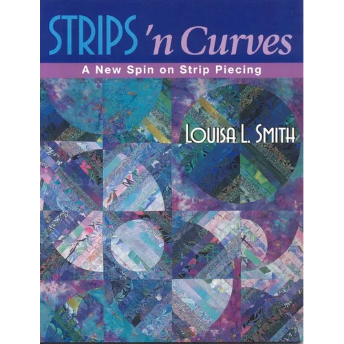 Strips 'n Curves: A New Spin on Strip Piecing