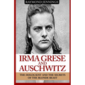 Irma Grese & Auschwitz: Holocaust and the Secrets of the The Blonde Beast