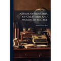 A Book of Memories of Great Men and Women of the Age
