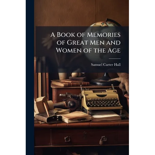 A Book of Memories of Great Men and Women of the Age