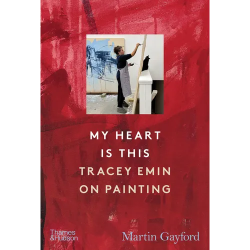 My Heart Is This: Tracey Emin on Painting