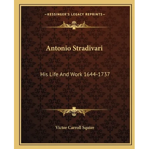 Antonio Stradivari: His Life And Work 1644-1737