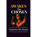 Awaken the Chosen, A DEVOTIONAL FOR TEENS & YOUNG ADULTS Chosen for This Moment