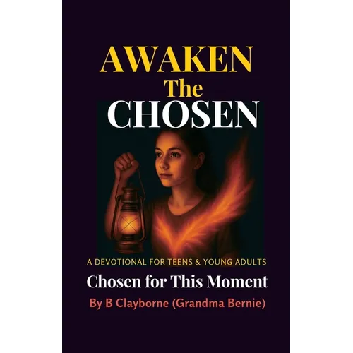 Awaken the Chosen, A DEVOTIONAL FOR TEENS & YOUNG ADULTS Chosen for This Moment