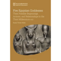 Five Egyptian Goddesses: Their Possible Beginnings, Actions, and Relationships in the Third Millennium Bce