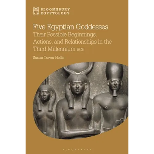 Five Egyptian Goddesses: Their Possible Beginnings, Actions, and Relationships in the Third Millennium Bce