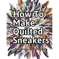 How to Make Quilted Sneakers: Learn How To Make Fun & Fashionable Quilted Sneakers At Home
