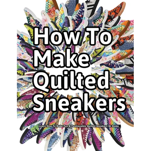 How to Make Quilted Sneakers: Learn How To Make Fun & Fashionable Quilted Sneakers At Home