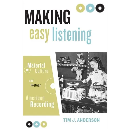 Making Easy Listening: Material Culture and Postwar American Recording