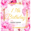 13th Birthday Guest Book: Keepsake Gift for Men and Women Turning 13 - Hardback with Cute Pink Roses Themed Decorations & Supplies, Personalized Wishe