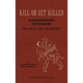 KILL OR GET KILLED Manhandling Techniques For Police and The Military
