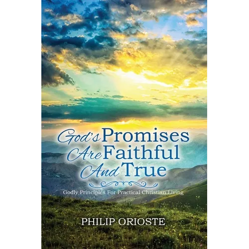 God's Promises Are Faithful and True: Godly Principles For Practical Christian Living