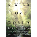 A Wild Love for the World: Joanna Macy and the Work of Our Time