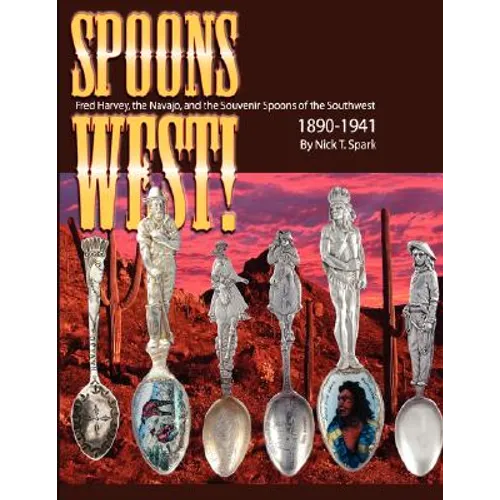 Spoons West! Fred Harvey, the Navajo, and the Souvenir Spoons of the Southwest 1890-1941