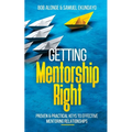 Getting Mentorship Right: Proven and practical keys to effective mentoring relationships
