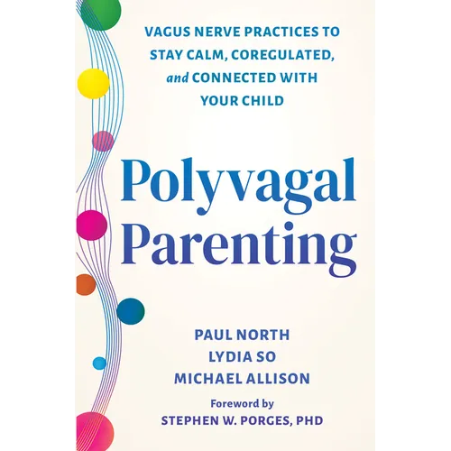 Polyvagal Parenting: Vagus Nerve Practices to Stay Calm, Coregulated, and Connected with Your Child