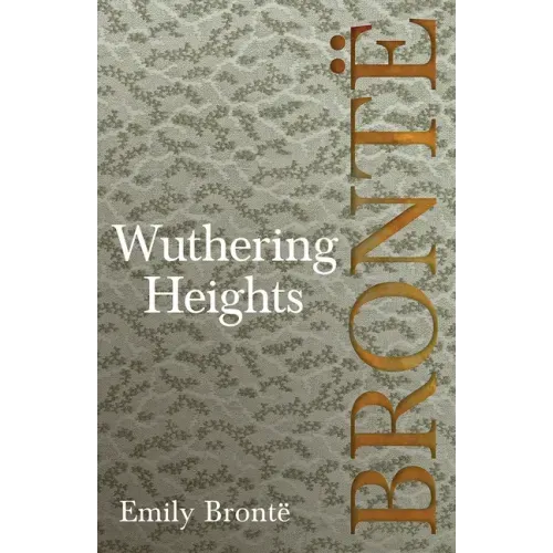 Wuthering Heights; Including Introductory Essays by Virginia Woolf and Charlotte Brontë