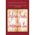 Chronicles of the Last Liturian: Book Three, Infinite Truths & Impossible Lies