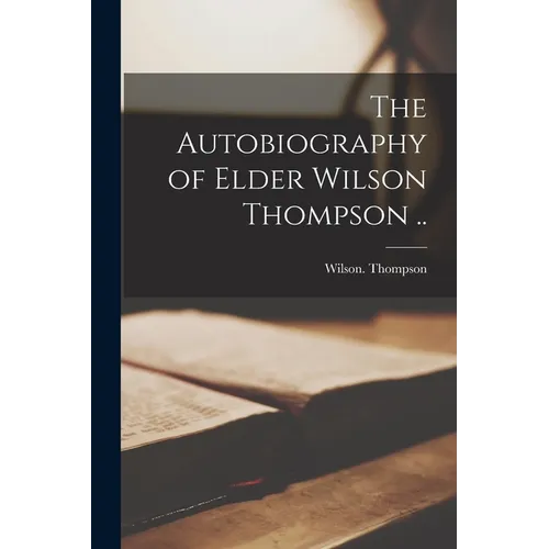The Autobiography of Elder Wilson Thompson ..