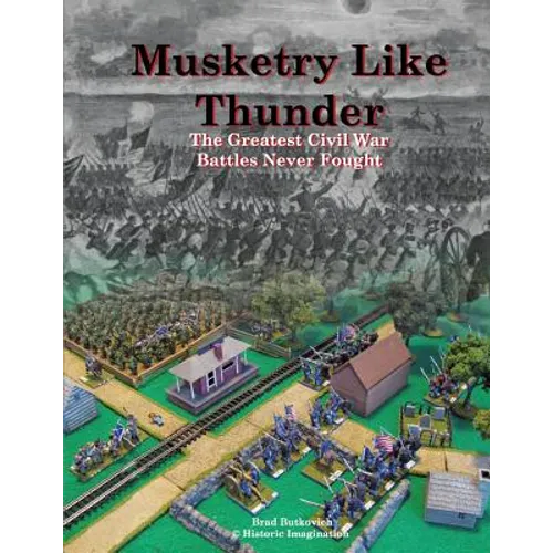 Musketry Like Thunder: The Greatest Civil War Battles Never Fought