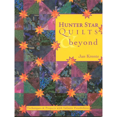 Hunter Star Quilts & Beyond: Techniques & Projects with Infinite Possibilities