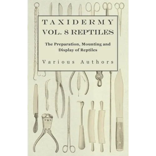 Taxidermy Vol. 8 Reptiles - The Preparation, Mounting and Display of Reptiles
