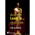 And the Loser is: A History of Oscar Oversights: 2nd Edition