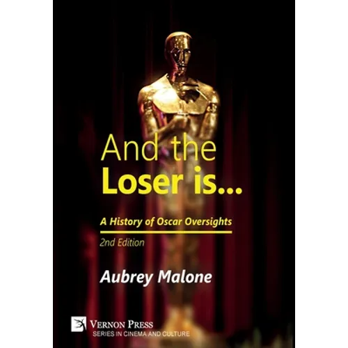 And the Loser is: A History of Oscar Oversights: 2nd Edition