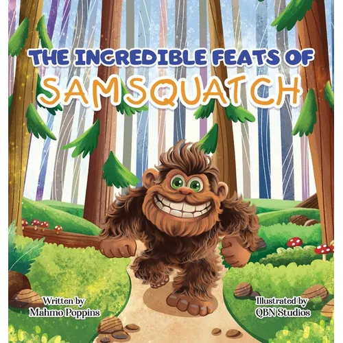 The Incredible Feats of SamSquatch: A Children's Book About Self-Acceptance, Family, and Friendship.