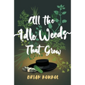 All the Idle Weeds That Grow