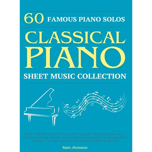 60 Famous Piano Solos: PIANO SHEET MUSIC COLLECTION (Classical Piano Sheet Music)