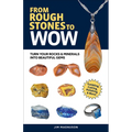 From Rough Stones to Wow: Turn Your Rocks & Minerals Into Beautiful Gems
