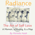 Radiance: The Art of Self Love: A Memoir, A Musing, A Map